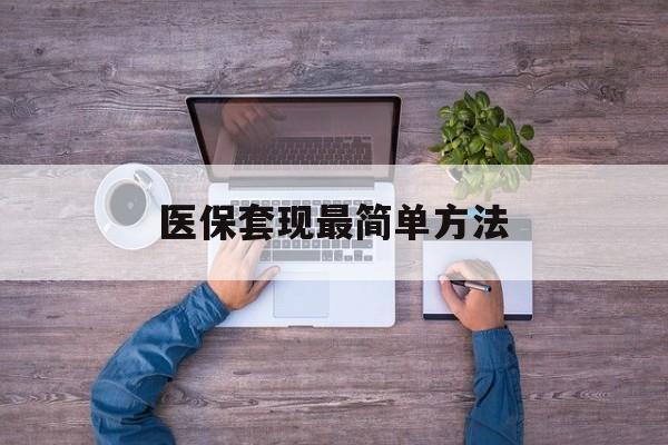 黔西最新医保套现最简单方法方法分析(最方便真实的黔西医保怎么套现金方法)