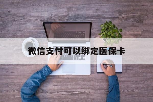 黔西最新微信支付可以绑定医保卡方法分析(最方便真实的黔西微信可以绑医保吗方法)