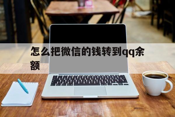 黔西最新怎么把微信的钱转到qq余额方法分析(最方便真实的黔西怎么把微信的钱转到钱包上方法)
