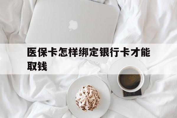 黔西最新医保卡怎样绑定银行卡才能取钱方法分析(最方便真实的黔西医保支付怎样绑定银行卡方法)