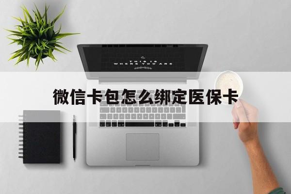 黔西最新微信卡包怎么绑定医保卡方法分析(最方便真实的黔西微信医保卡怎么绑定银行卡方法)